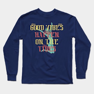 Good Vibes Happen on the Tides Long Sleeve T-Shirt